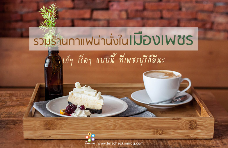 13 ร้านกาแฟเพชรบุรี เก๋ๆ น่านั่งแบบนี้ เพชรบุรีก็มีนะ